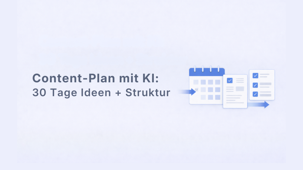 Content-Plan mit KI: 30 Tage Ideen und Struktur