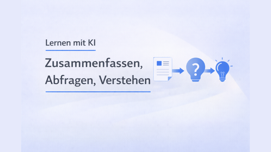 Lernen mit KI: Zusammenfassen, Abfragen, Verstehen